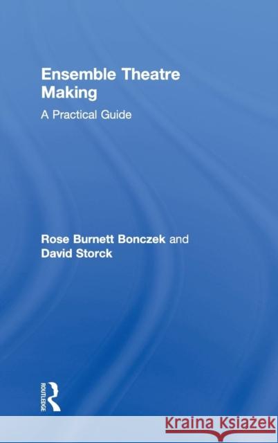 Ensemble Theatre Making : A Practical Guide Rose Bonczek David Storck 9780415530088