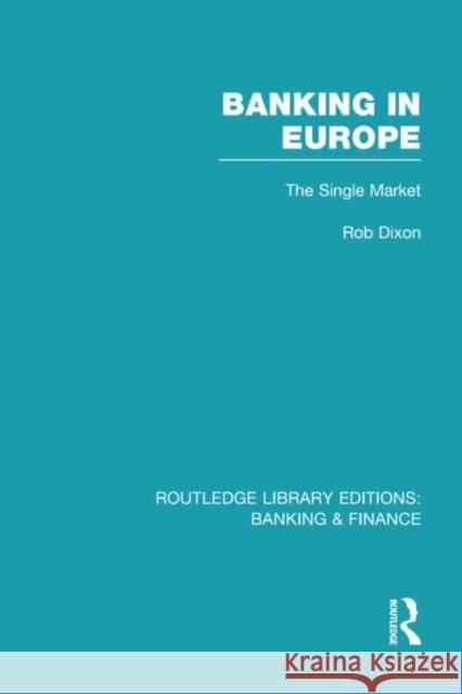 Banking in Europe : The Single Market Robert Dixon 9780415530224