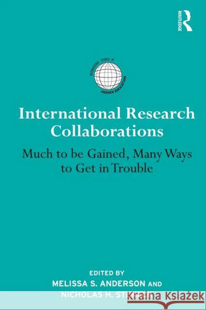 International Research Collaborations: Much to Be Gained, Many Ways to Get in Trouble Anderson, Melissa S. 9780415530323