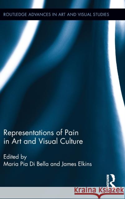 Representations of Pain in Art and Visual Culture Maria Pia D James Elkins 9780415530378 Routledge