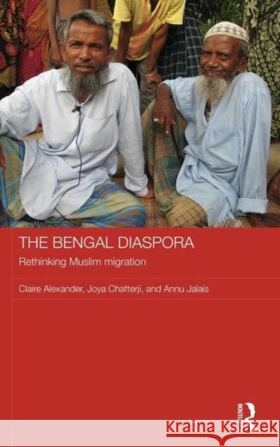 The Bengal Diaspora: Rethinking Muslim Migration Alexander, Claire 9780415530736
