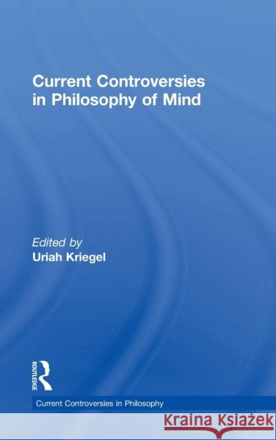 Current Controversies in Philosophy of Mind Uriah Kriegel 9780415530866 Routledge