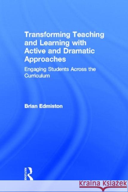Transforming Teaching and Learning with Active and Dramatic Approaches: Engaging Students Across the Curriculum Edmiston, Brian 9780415530989 Routledge