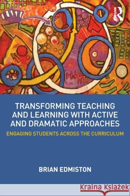 Transforming Teaching and Learning with Active and Dramatic Approaches: Engaging Students Across the Curriculum Edmiston, Brian 9780415531016 Routledge