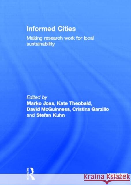 Informed Cities : Making Research Work for Local Sustainability Marko Joas Kate Theobald David McGuiness 9780415531146 Routledge