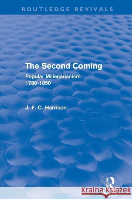 The Second Coming (Routledge Revivals): Popular Millenarianism, 1780-1850 Harrison, J. F. C. 9780415531153 Routledge