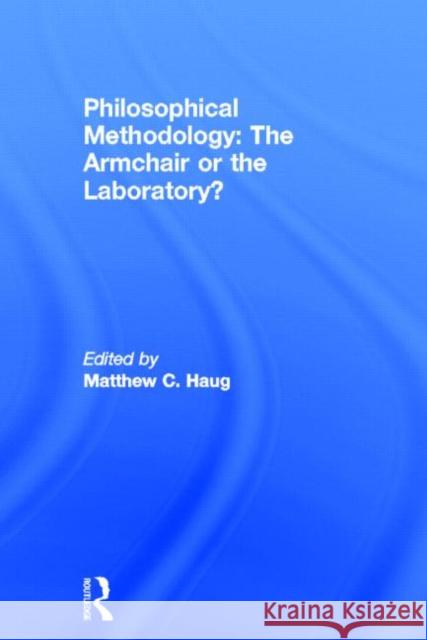 Philosophical Methodology: The Armchair or the Laboratory? Matthew C. Haug 9780415531313 Routledge