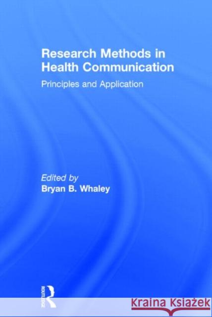 Research Methods in Health Communication: Principles and Application Whaley, Bryan B. 9780415531856 Routledge