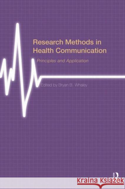 Research Methods in Health Communication: Principles and Application Whaley, Bryan B. 9780415531863 Routledge