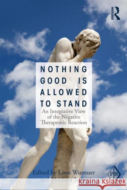 Nothing Good Is Allowed to Stand: An Integrative View of the Negative Therapeutic Reaction Wurmser, Léon 9780415531993