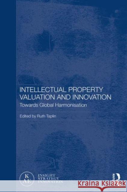 Intellectual Property Valuation and Innovation: Towards Global Harmonisation Taplin, Ruth 9780415532150