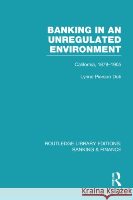 Banking in an Unregulated Environment (RLE Banking & Finance): California, 1878-1905 Doti, Lynne Pierson 9780415532235 Routledge