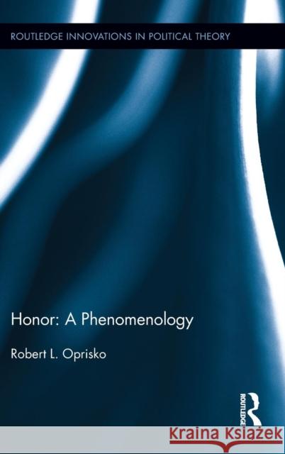 Honor: A Phenomenology: A Phenomenology Oprisko, Robert L. 9780415532266 Routledge