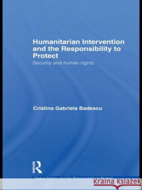 Humanitarian Intervention and the Responsibility to Protect: Security and Human Rights Badescu, Cristina 9780415532440 Routledge