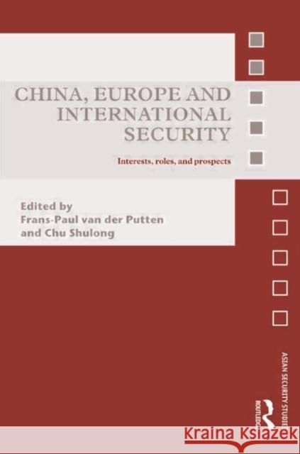 China, Europe and International Security: Interests, Roles, and Prospects Van Der Putten, Frans-Paul 9780415532532