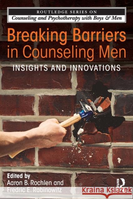 Breaking Barriers in Counseling Men: Insights and Innovations Rochlen, Aaron B. 9780415532891