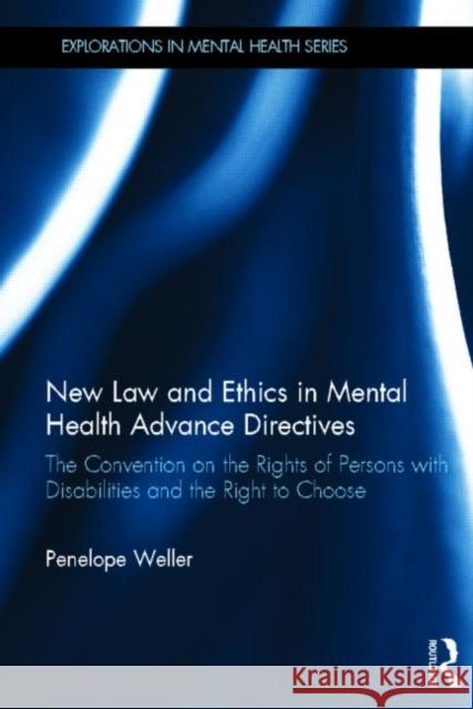 New Law and Ethics in Mental Health Advance Directives: The Convention on the Rights of Persons with Disabilities and the Right to Choose Weller, Penelope 9780415532945 Routledge