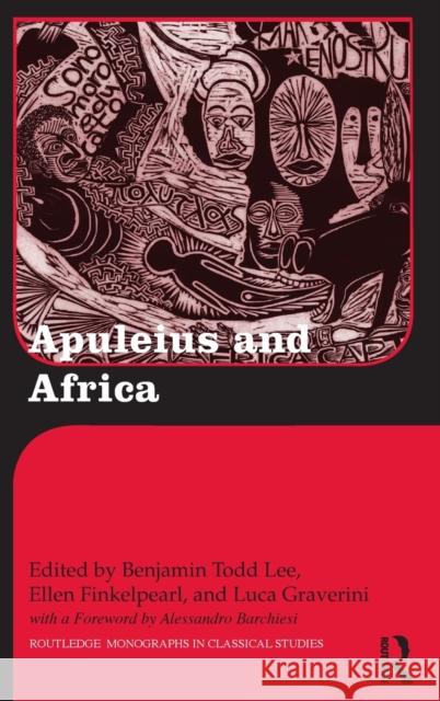 Apuleius and Africa Benjamin Todd Lee Ellen Finkelpearl Luca Graverini 9780415533096 Routledge