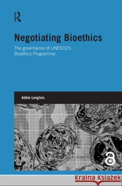 Negotiating Bioethics: The Governance of Unesco's Bioethics Programme Langlois, Adèle 9780415533461 Routledge