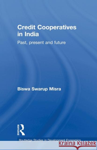 Credit Cooperatives in India: Past, Present and Future Misra, Biswa Swarup 9780415533638