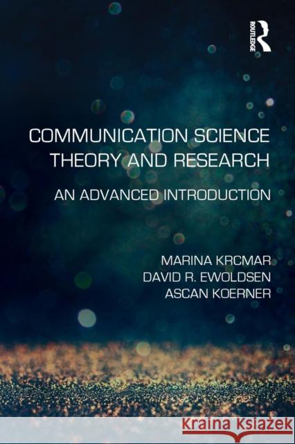 Communication Science Theory and Research: An Advanced Introduction Marina Krcmar David Ewoldsen Michael E. Roloff 9780415533843