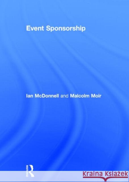 Event Sponsorship Ian McDonnell Malcolm Moir 9780415533874 Routledge