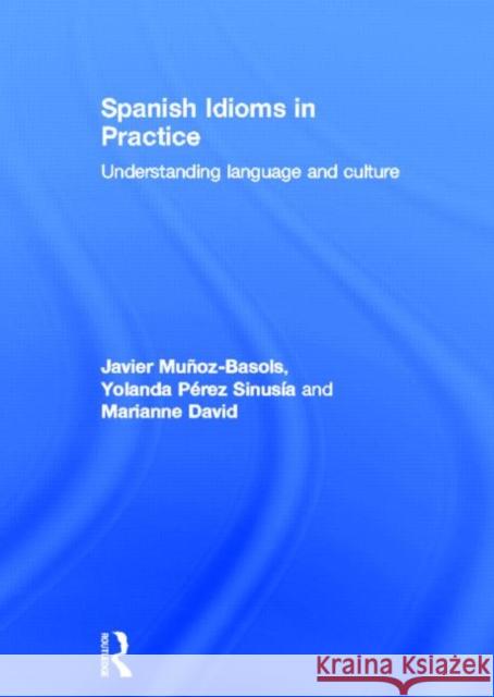 Spanish Idioms in Practice: Understanding Language and Culture Muñoz-Basols, Javier 9780415533911 Routledge