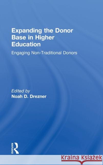 Expanding the Donor Base in Higher Education: Engaging Non-Traditional Donors Drezner, Noah D. 9780415533980
