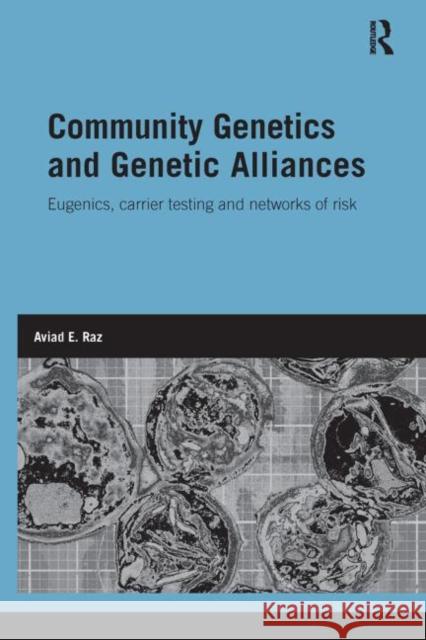 Community Genetics and Genetic Alliances: Eugenics, Carrier Testing, and Networks of Risk Raz, Aviad E. 9780415534123