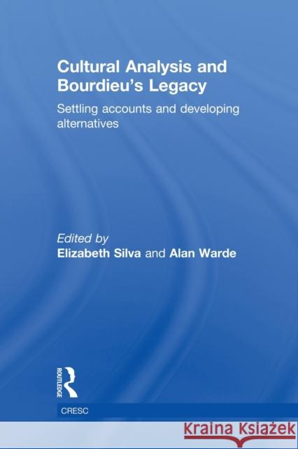 Cultural Analysis and Bourdieu's Legacy: Settling Accounts and Developing Alternatives Silva, Elizabeth 9780415534147