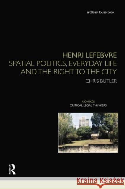 Henri Lefebvre: Spatial Politics, Everyday Life and the Right to the City Butler, Chris 9780415534154 Routledge Cavendish