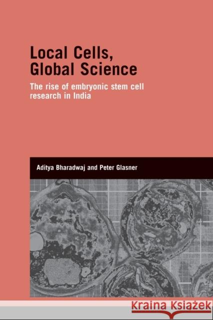 Local Cells, Global Science: The Rise of Embryonic Stem Cell Research in India Bharadwaj, Aditya 9780415534208 Routledge