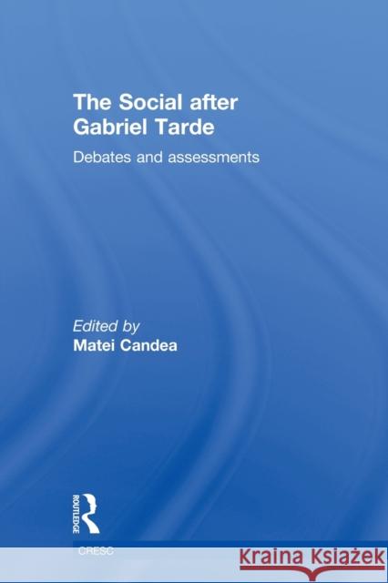 The Social After Gabriel Tarde: Debates and Assessments Candea, Matei 9780415534260