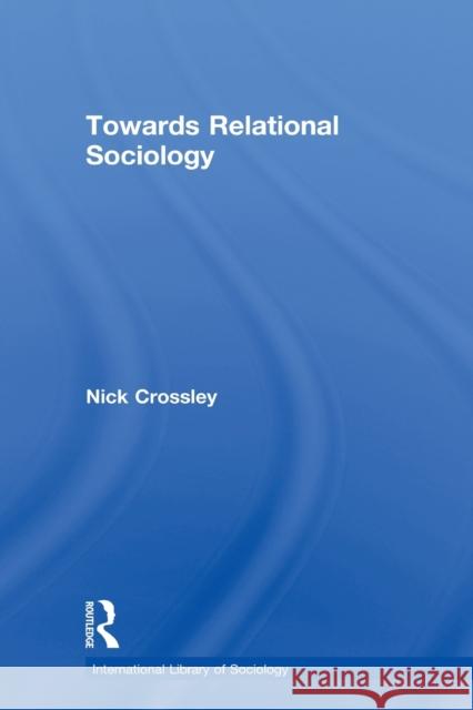 Towards Relational Sociology Nick Crossley 9780415534277 Routledge