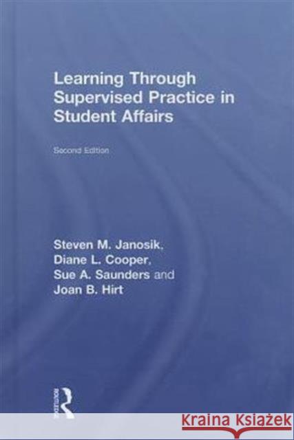Learning Through Supervised Practice in Student Affairs Steven M. Janosik Diane L. Cooper Sue A. Saunders 9780415534338