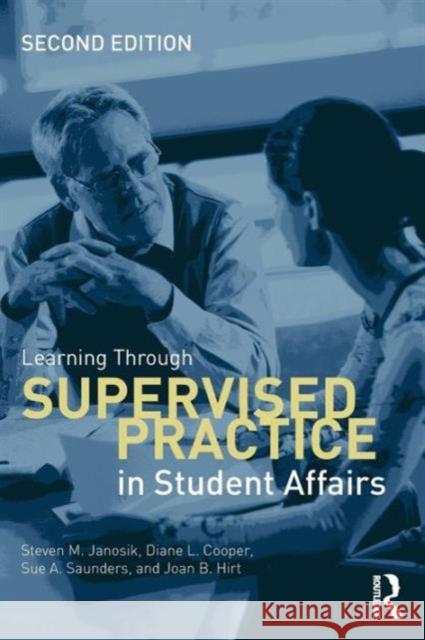 Learning Through Supervised Practice in Student Affairs Steven M. Janosik Diane L. Cooper Sue A. Saunders 9780415534345 Routledge