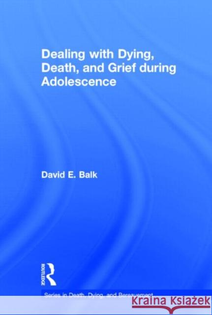 Dealing with Dying, Death, and Grief During Adolescence Balk, David E. 9780415534499