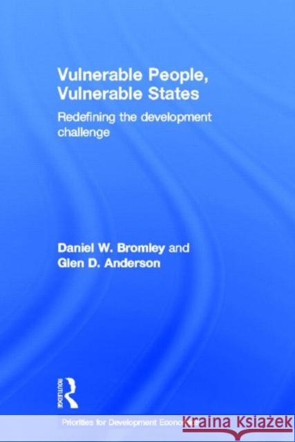 Vulnerable People, Vulnerable States : Redefining the Development Challenge Daniel W. Bromley Glen Anderson  9780415534512 Routledge