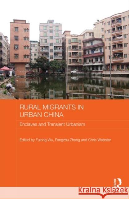 Rural Migrants in Urban China: Enclaves and Transient Urbanism Wu, Fulong 9780415534550 Routledge