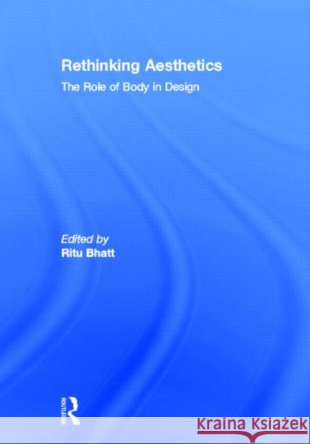 Rethinking Aesthetics: The Role of Body in Design Bhatt, Ritu 9780415534741