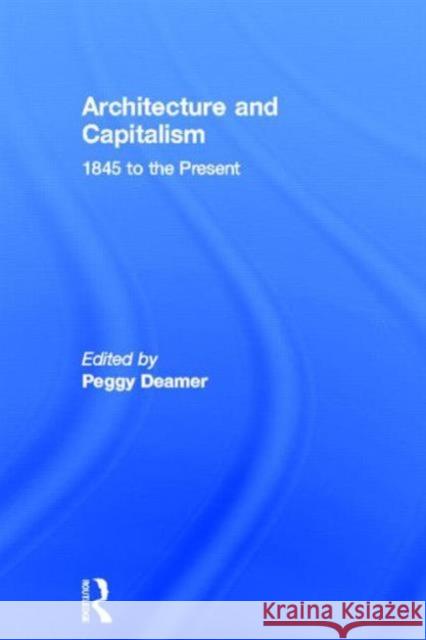 Architecture and Capitalism: 1845 to the Present Deamer, Peggy 9780415534871