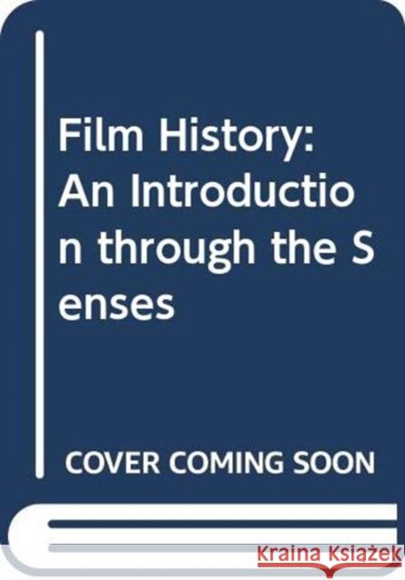 Film History: An Introduction through the Senses Thomas Elsaesser, Michael Wedel 9780415534987