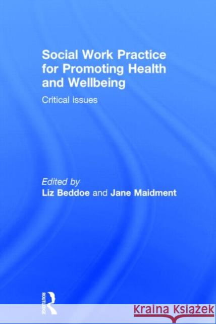 Social Work Practice for Promoting Health and Wellbeing: Critical Issues Beddoe, Liz 9780415535205