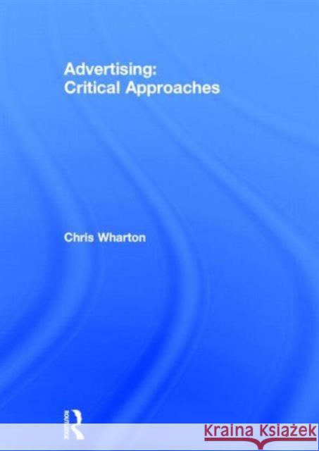 Advertising: Critical Approaches Chris Wharton 9780415535229