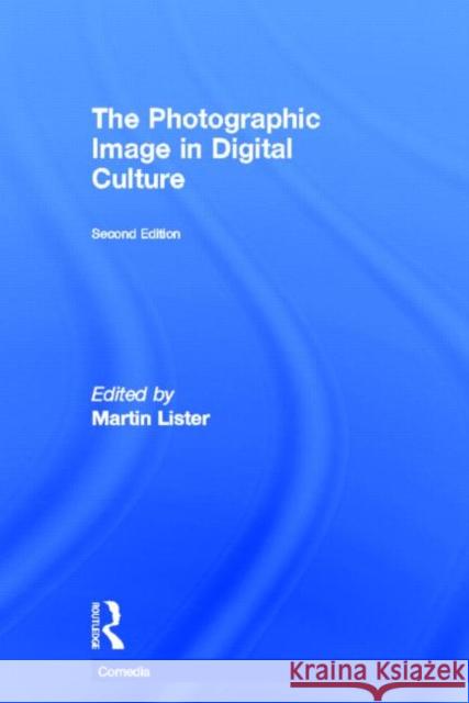 The Photographic Image in Digital Culture Martin Lister 9780415535274 Routledge