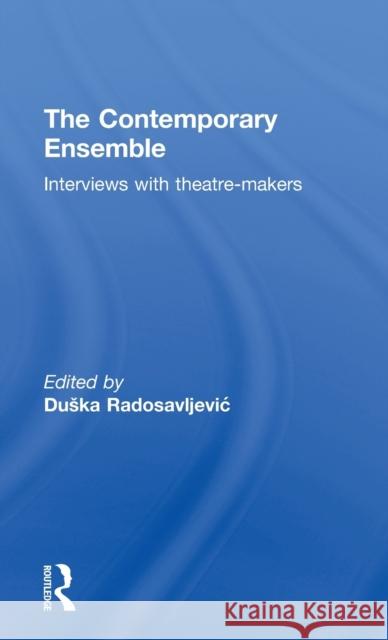 The Contemporary Ensemble: Interviews with Theatre-Makers Radosavljevic, Duska 9780415535281 Routledge