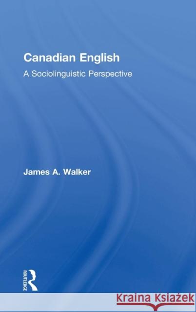 Canadian English: A Sociolinguistic Perspective James A. Walker 9780415535366 Routledge