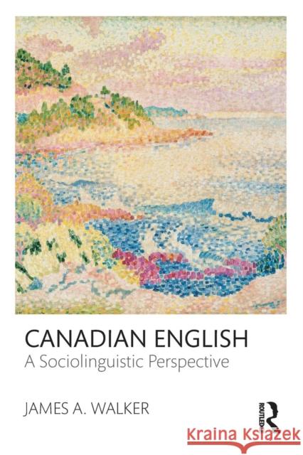 Canadian English: A Sociolinguistic Perspective James A. Walker 9780415535373 Routledge