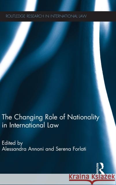The Changing Role of Nationality in International Law Serena Forlati Pietro Franzina Alessandra Annoni 9780415535458 Routledge