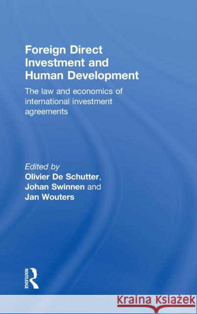 Foreign Direct Investment and Human Development: The Law and Economics of International Investment Agreements de Schutter, Olivier 9780415535472 Routledge